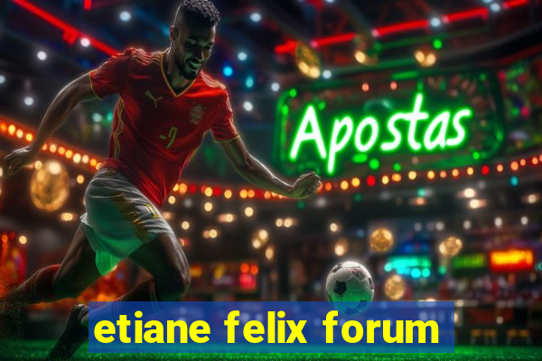 etiane felix forum